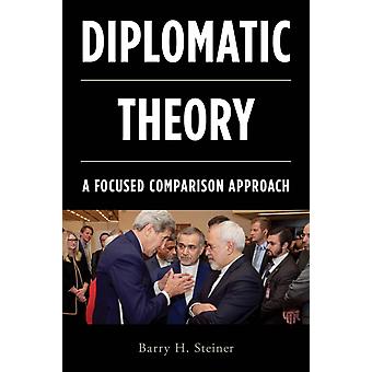 Diplomatic Theory A Focused Comparison Approach - Barry H. Steiner