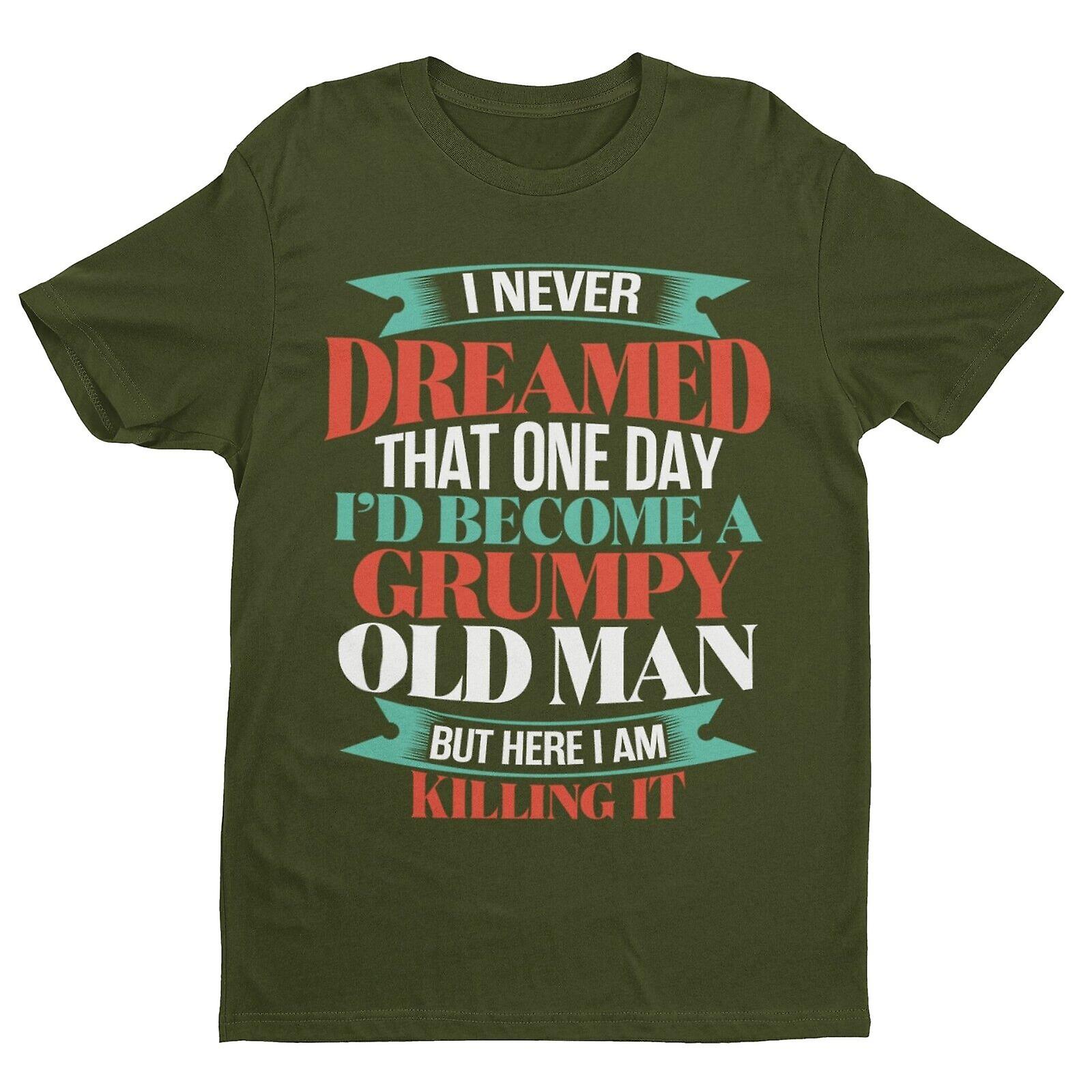 Funny T Shirt I Never Dreamed I Would Be A Grumpy Old Man But Here I Am Killing It