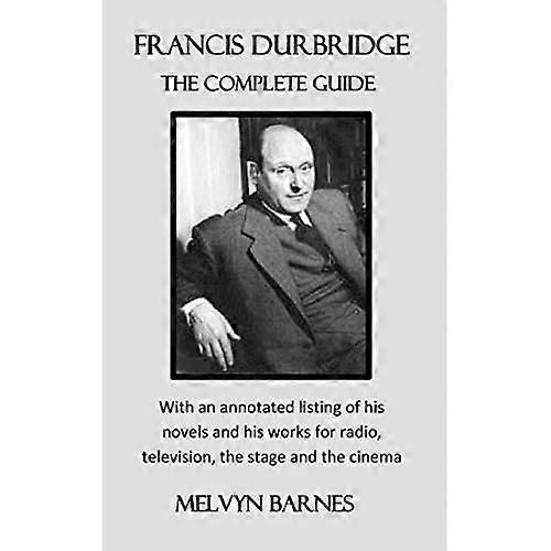 Francis Durbridge: The Complete Guide: With an Annotated Listing of His Novels and His Works for Radio, Television, the Stage and the Cinema