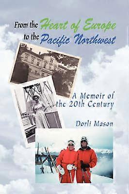 From The Heart of Europe to The Pacific Northwest A Memoir of the 20th Century
