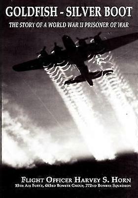 Goldfish Silver Boot  The Story of a World War II Prisoner of War