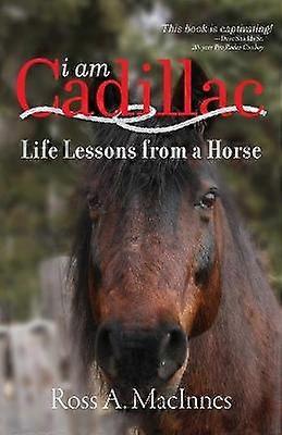 I am Cadillac Life Lessons from a Horse
