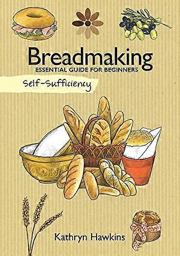 Breadmaking: Essential Guide for Beginners (Self Sufficiency)