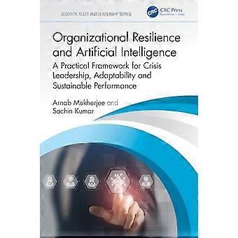 Organizational Resilience and Artificial Intelligence A Practical Framework for Crisis Leadership Adaptability and Sustainable Performance