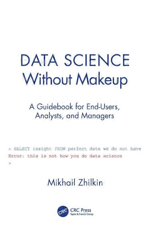 Data Science Without Makeup A Guidebook For End-users Analysts And Manager