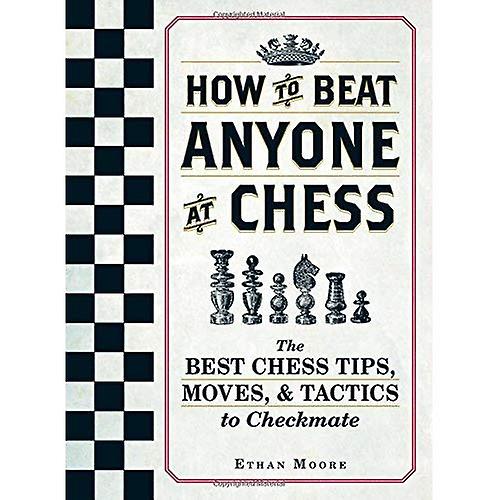How to Beat Anyone at Chess: The Best Chess Tips, Moves, and Tactics to Checkmate