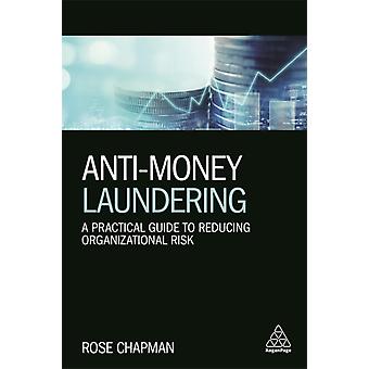 Anti-money Laundering A Practical Guide To Reducing Organizational Risk - Rose Chapman