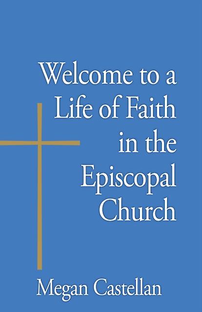 Welcome To A Life Of Faith In The Episcopal Church by Megan Castellan Paperback Book