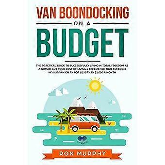 Vivre en van à petit budget : le guide pratique pour une vie nomade réussie en toute liberté, réduire vos dépenses et goûter à la vraie liberté