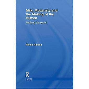 Milk Modernity And The Making Of The Human Purifying The Social - Richie Nimmo