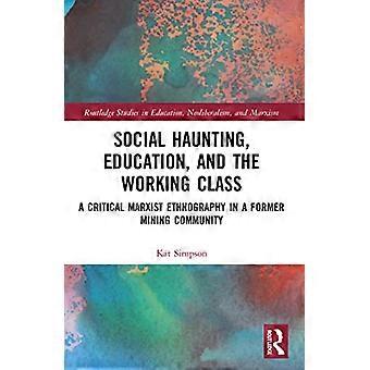 Sociale spookbeelden, onderwijs en de arbeidersklasse: een kritische marxistische etnografie in een voormalige mijnwerkersgemeenschap (Routledge Studies in Education, Neolib