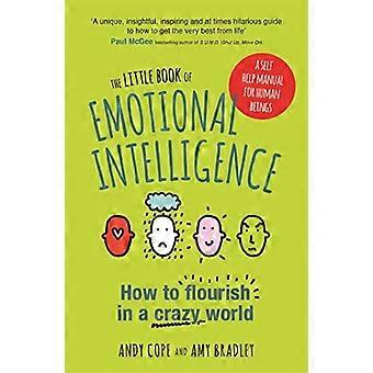 Das kleine Buch der emotionalen Intelligenz: wie Sie gedeihen in einer verrückten Welt