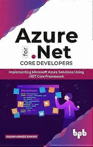 Azure for .NET Core Developers: Implementing Microsoft Azure Solutions Using .NET Core Framework (English Edition)