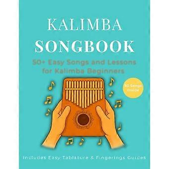 Kalimba Songbook 50+ łatwych piosenek i lekcji dla początkujących w kalimbie - naucz się grać muzykę pop, tradycyjną i folkową na kalimbie 10- i 17-klawiszowej w C T