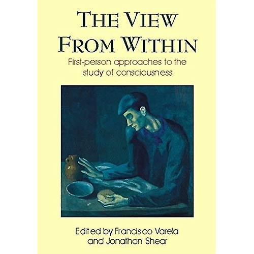 The View from Within: First-person Approaches to the Study of Consciousness (Consciousness Studies)