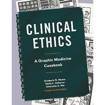 Clinical Ethics A Graphic Medicine Casebook - Kimberly R Myers