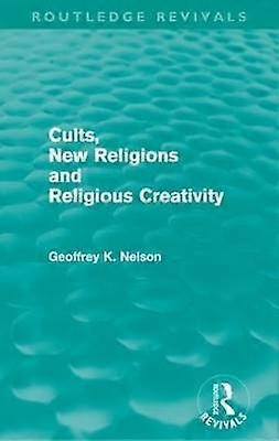 Cults New Religions and Religious Creativity (Routledge Revivals)