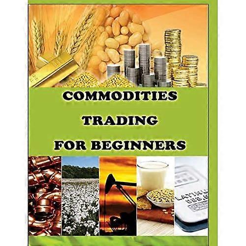 Commodities Trading for Beginners: Commodity Trading Tips To Earn High Profits (Commodity Trading Book)