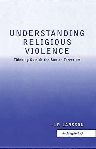 Understanding Religious Violence: Thinking Outside the Box on Terrorism