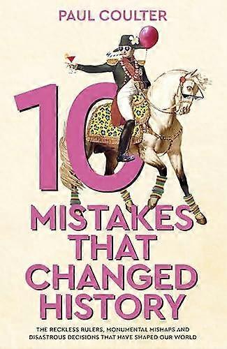 10 Mistakes That Changed History by Paul Coulter Hardback Book