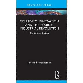 Creativity Innovation And The Fourth Industrial Revolution The Da Vinci Strat - Jon-Arild Johannessen