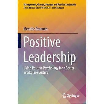 Positive Leadership Using Positive Psychology For A Better Workplace Culture - Merethe Drnnen