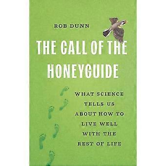 The Call of the Honeyguide What Science Tells Us about How to Live Well with the Rest of Life