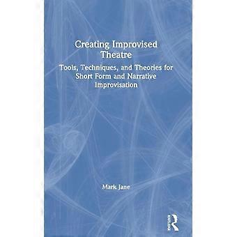 Creating Improvised Theatre Tools Techniques And Theories For Short Form A