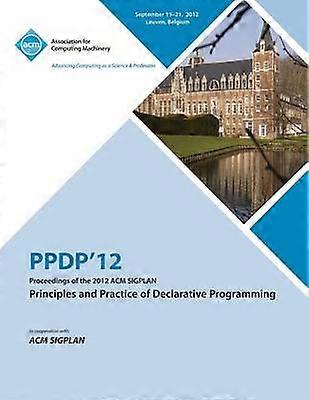 Ppdp 12 Proceedings of the 2012 ACM Sigplan Principles and Practice of Declarative Programming