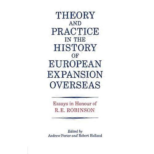 Theory and Practice in the History of European Expansion Overseas: Essays in Honour of Ronald Robinson