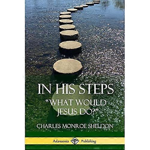 In His Steps: What Would Jesus Do?