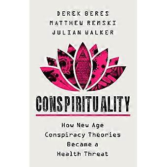 Conspirituality How New Age Conspiracy Theories Became a Health Threat