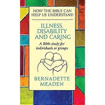Illness Disability And Caring How The Bible Can Help Us Understand - Bernadette Meaden