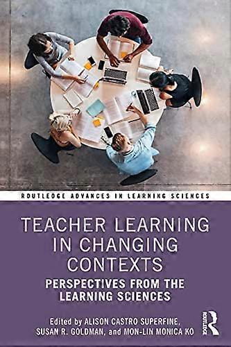 Teacher Learning in Changing Contexts Perspectives from the Learning Sciences