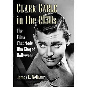 Clark Gable dans les années 1930 : les films qui ont fait de lui le roi d’Hollywood