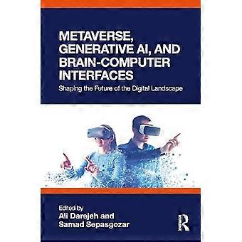 Metaverse Generative AI and Brain Computer Interfaces Shaping the Future of the Digital Landscape