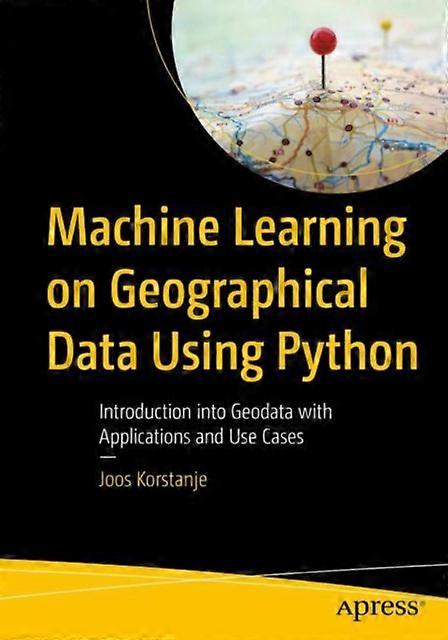 Machine Learning On Geographical Data Using Python Introduction Into Geodata Wit - Joos Korstanje - Paperback - en Book