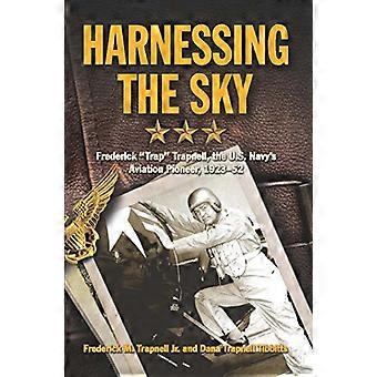 Harnessing the Sky Frederick Trap Trapnell the U.S. Navys Aviation Pioneer 1923 1952