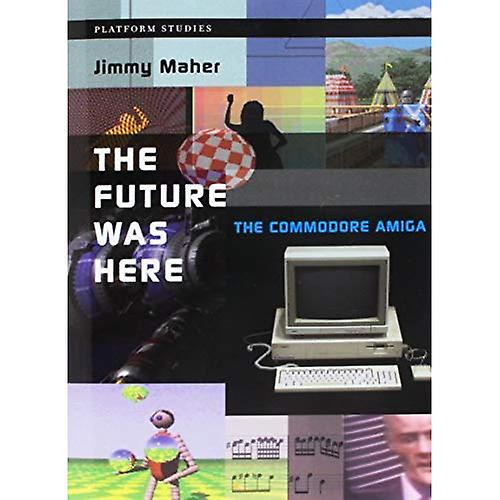 The Future Was Here: The Commodore Amiga (Platform Studies)