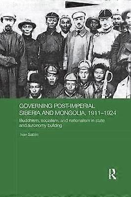 Governing Post-Imperial Siberia and Mongolia 1911-1924