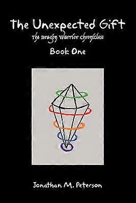 The Unexpected Gift The Dragon Warrior Chronicles Book One