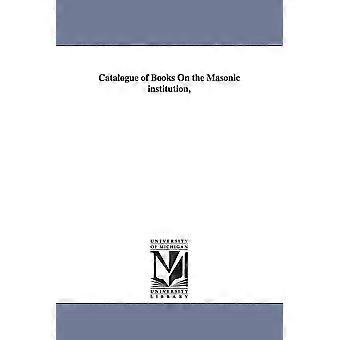 Catalogue Of Books On The Masonic Institution - Henry - en Book