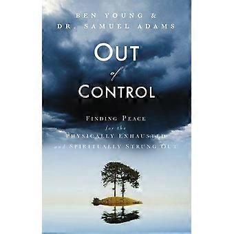 The Out Of Control Finding Peace For The Physically Exhausted And Spiritually St - Ben Young