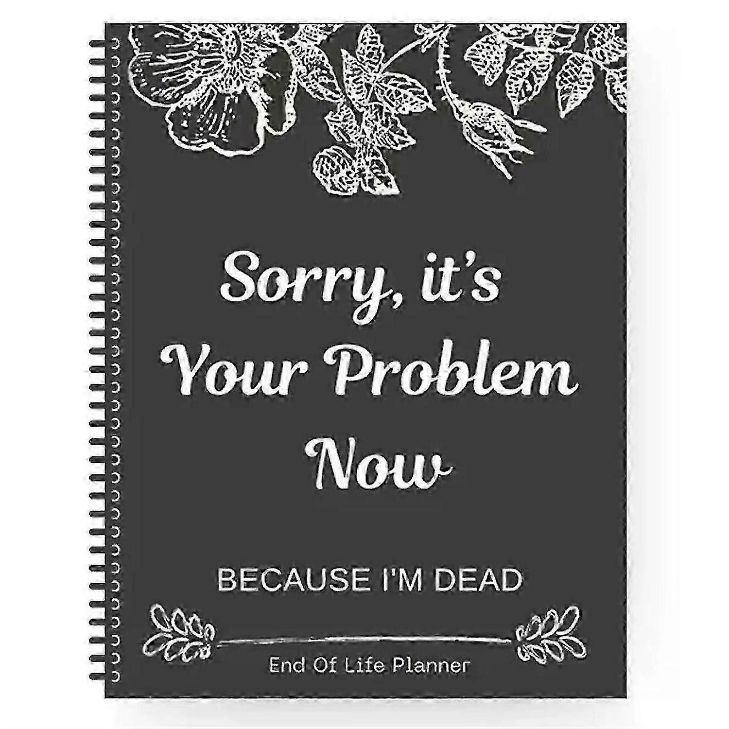 Sorry It'S Your Problem Now Because I'M Dead Funny Life End of Workbook of End Organizer