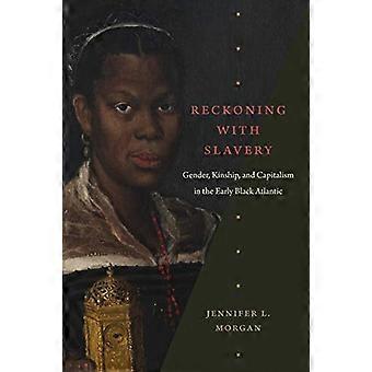 Reckoning with Slavery Gender Kinship and Capitalism in the Early Black Atlantic