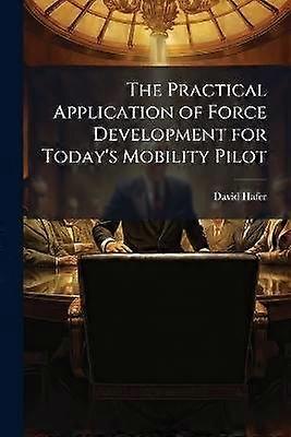 The Practical Application of Force Development for Today's Mobility Pilot