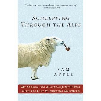 Schlepping Through the Alps: My Search for Austria's Jewish Past with Its Last Wandering Shepherd