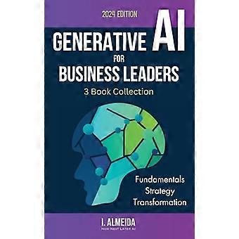 Generative KI für Führungskräfte: Vollständige Buchsammlung: Grundlagen, Strategie und Transformation