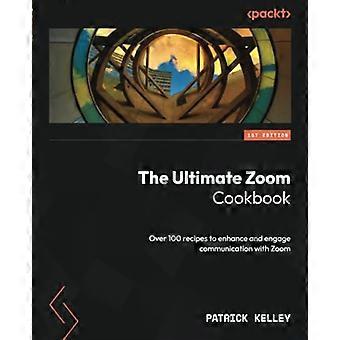 Ultimate Zoom -keittokirja: Yli 100 reseptiä, jotka parantavat ja sitouttavat viestintää Zoomin kanssa