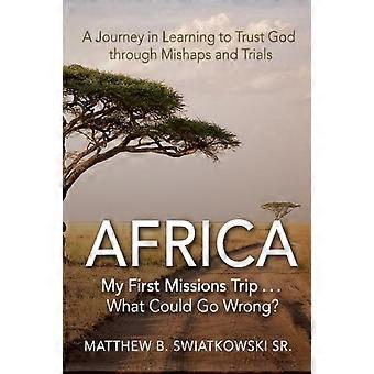 Africa-my First Missions Trip. What Could Go Wrong A Journey In Learning To Tr - Swiatkowski, Matthew, B - Paperback - en Book